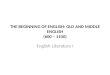 THE BEGINNING OF ENGLISH: OLD AND MIDDLE ENGLISH (600 – 1100)