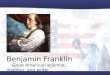 Benjamin Franklin Great American scientist, inventor, and writer