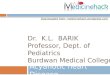 Dr.  K.L .   BARIK Professor, Dept. of Pediatrics  Burdwan Medical College