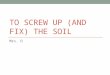 To screw up (and fix) the soil