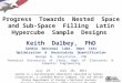 Progress  Towards   Nested   Space  and Sub-Space  Filling  Latin  Hypercube  Sample  Designs