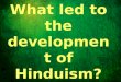 What led to the development of Hinduism?