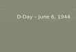 D-Day – June 6,  1944