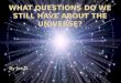 What Questions Do We Still Have About the Universe?