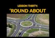 LESSON THIRTY: ‘ROUND ABOUT