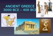 ANCIENT GREECE 3000 BCE – 400 BCE