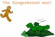 The Gingerbread man!