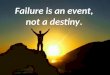 Failure is an event, not a destiny 