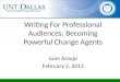 Writing For Professional Audiences: Becoming Powerful Change Agents Juan Araujo February 2, 2013