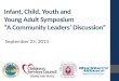Infant, Child, Youth and  Young Adult Symposium  “A Community Leaders’ Discussion”