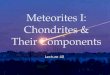 Meteorites I: Chondrites & Their Components
