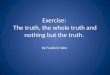 Exercise:  The truth, the whole truth and nothing but the truth.  By Fredrick Hahn