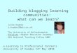 Building blogging learning communities:  what can we learn? Julie Hughes j.hughes2@wlv.ac.uk
