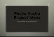 Pecha Kucha Project Ideas