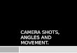 Camera  Shots, angles and movement