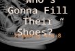 “Who’s  Gonna  Fill Their Shoes?”