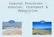Coastal Processes ~ erosion, transport & deposition