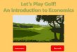 Let’s Play Golf! An introduction to Economics