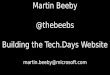 Martin Beeby @ thebeebs Building the  Tech.Days  Website martin.beeby@microsoft.com