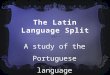 The Latin  Language  Split