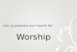 Let us prepare our hearts for Worship