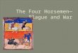 The Four Horsemen—Plague and War