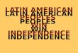 LATIN AMERICAN PEOPLES  WIN INDEPENDENCE