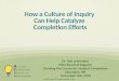 How a Culture of Inquiry  Can Help Catalyze  Completion Efforts