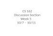 CS 162 Discussion Section Week  5 10 / 7  – 10/ 11