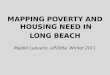 MAPPING POVERTY AND HOUSING NEED IN  LONG BEACH Maidel Luevano , UP206a, Winter 2011