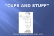 “Cups and Stuff”