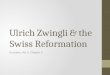 Ulrich Zwingli & the Swiss Reformation