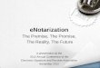 e Notarization The Premise, The Promise,  The Reality, The Future A presentation at the
