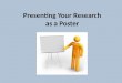 Presenting Your Research  as a Poster