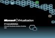 IT Consolidation Microsoft Virtualization Solutions Marketing  2009