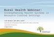 Rural Health Webinar: S trengthening  H ealth  S ystems  in  Resource-limited  S ettings