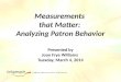 Measurements  that Matter:  Analyzing Patron Behavior