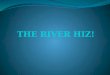 THE RIVER HIZ!