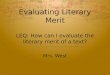Evaluating Literary Merit LEQ: How can I evaluate the literary merit of a text?