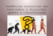 Tendências evolutivas dos hominídeos e discussões quanto a classificação