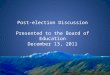 Post-election Discussion Presented to the Board of Education December 13, 2011