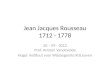 Jean Jacques Rousseau 1712 - 1778