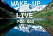 WAKE  UP AND LIVE FOR  GOD Part 1