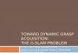 Toward Dynamic Grasp Acquisition:  The G-SLAM Problem
