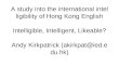 A study into the international intelligibility of Hong Kong English Intelligible, Intelligent, Likeable? Andy Kirkpatrick (akirkpat@ied.edu.hk)