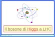 I l bosone di  Higgs  a LH C