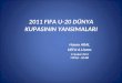 2011 FIFA U-20 DÜNYA KUPASININ YANSIMALARI Hasan ARAL UEFA-A Lisans 13 Şubat 2012 TÜFAD - İZMİR