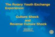 The Rotary Youth Exchange Experience:                                       Culture Shock  and  Reverse Culture Shock