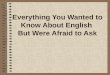 Everything You Wanted to Know About English  But Were Afraid to Ask