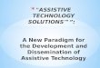 " ASSISTIVE TECHNOLOGY SOLUTIONS™”:   A  New Paradigm for the Development and Dissemination of Assistive Technology